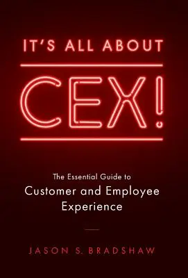 Je to všetko o CEX!: Základný sprievodca skúsenosťami zákazníkov a zamestnancov - It's All about CEX!: The Essential Guide to Customer and Employee Experience