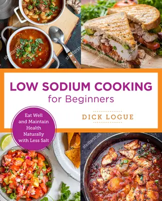 Jednoduché varenie s nízkym obsahom sodíka: Dobre sa stravujte a udržujte si zdravie prirodzene s menším množstvom soli - Low-Sodium Cooking Made Easy: Eat Well and Maintain Health Naturally with Less Salt