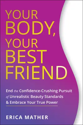 Tvoje telo, tvoj najlepší priateľ: Ukončite snahu o dosiahnutie nerealistických štandardov krásy a prijmite svoju skutočnú silu - Your Body, Your Best Friend: End the Confidence-Crushing Pursuit of Unrealistic Beauty Standards and Embrace Your True Power