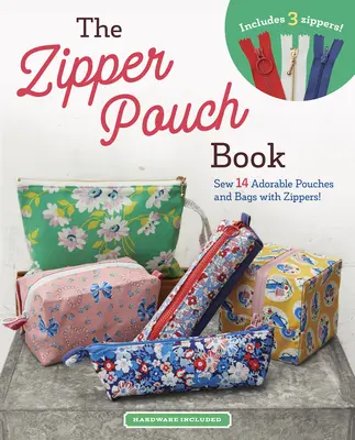 The Zipper Pouch Book (Kniha o vreckách na zips): Šitie 14 rozkošných kabeliek a tašiek so zipsami - The Zipper Pouch Book: Sew 14 Adorable Purses & Bags with Zippers
