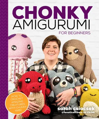 Chonky Amigurumi: Ako háčkovať úžasné zvieratká a stvorenia z hrubej priadze - Chonky Amigurumi: How to Crochet Amazing Critters & Creatures with Chunky Yarn