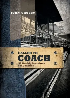 Povolanie trénera: Vyzvanie k povolaniu: 52 týždenných pobožností pre trénerov, brožované vydanie - Called to Coach: 52 Weekly Devotions for Coaches, Paperback