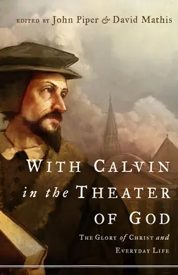 S Kalvínom v Božom divadle: Kristova sláva a každodenný život - With Calvin in the Theater of God: The Glory of Christ and Everyday Life