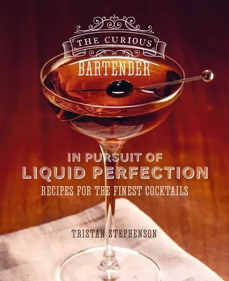 Zvedavý barman: V honbe za dokonalosťou tekutín: Recepty na najlepšie koktaily - The Curious Bartender: In Pursuit of Liquid Perfection: Recipes for the Finest Cocktails