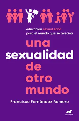 Una Sexualidad de Otro Mundo: An Out-Of-This-World Sexuality: Etická sexuálna výchova pre tento svet. - Una Sexualidad de Otro Mundo: Educacin Sexual tica Para El Mundo Que Se Avecin a / An Out-Of-This-World Sexuality: Ethical Sexual Education for the