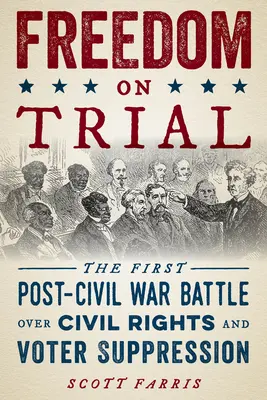 Sloboda na súde: Prvý boj o občianske práva a potláčanie volebného práva po občianskej vojne - Freedom on Trial: The First Post-Civil War Battle Over Civil Rights and Voter Suppression