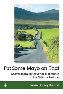 Dajte si na to trochu mája: Listy z môjho denníka o mesiaci strávenom na západe Írska - Put Some Mayo on That: Leaves from My Journal of a Month in the West of Ireland
