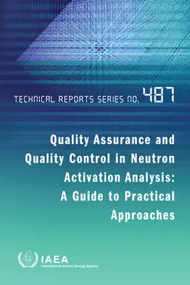 Zabezpečenie a kontrola kvality v neutrónovej aktivačnej analýze: Príručka praktických prístupov: Séria technických správ č. 487 - Quality Assurance and Quality Control in Neutron Activation Analysis: A Guide to Practical Approaches: Technical Reports Series No. 487