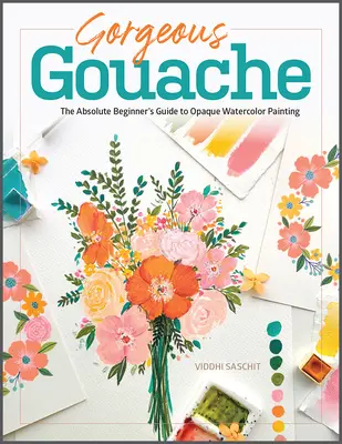 Nádherný gvaš: Príručka pre úplných začiatočníkov o krycej akvarelovej maľbe - Gorgeous Gouache: The Absolute Beginner's Guide to Opaque Watercolor Painting