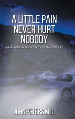 Trochu bolesti nikdy nikomu neublíži: Neortodoxný život doktora medicíny v coloradských skalnatých horách - A Little Pain Never Hurt Nobody: An MD's Unorthodox Life in the Colorado Rockies