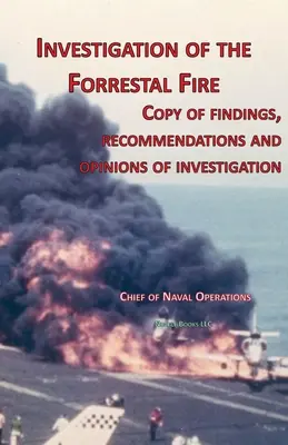 Vyšetrovanie požiaru na Forrestale: Kópia zistení, odporúčaní a stanovísk z vyšetrovania požiaru na palube USS Forrestal - Investigation of Forrestal Fire: Copy of findings, recommendations and opinions of investigation into fire on board USS Forrestal