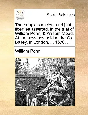Starobylé a spravodlivé slobody ľudu, ktoré boli obhájené v procese s Williamom Pennom a Williamom Meadom počas zasadania v Old Bailey v Londýne, ... - The People's Ancient and Just Liberties Asserted, in the Trial of William Penn, & William Mead. at the Sessions Held at the Old Bailey, in London, ...