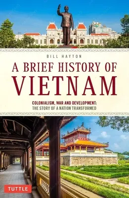 Stručné dejiny Vietnamu: Kolonializmus, vojna a obnova: Príbeh premeneného národa - A Brief History of Vietnam: Colonialism, War and Renewal: The Story of a Nation Transformed