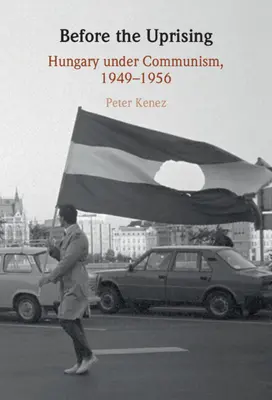 Pred povstaním: Maďarsko za komunizmu, 1949 - 1956 - Before the Uprising: Hungary Under Communism, 1949-1956