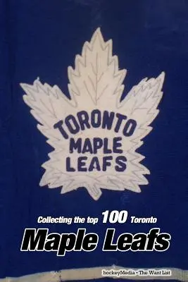 Zbieranie 100 najlepších kariet hráčov Toronta Maple Leafs - Collecting the Top 100 Toronto Maple Leafs