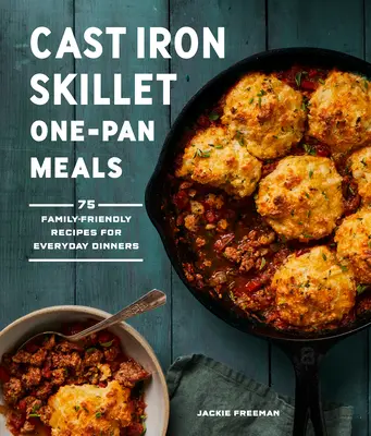 Jedlá z liatinovej panvice: Vydržte to: 75 receptov na každodenné večere pre celú rodinu: panvica na panvici: 75 receptov na každodenné večere pre celú rodinu - Cast Iron Skillet One-Pan Meals: 75 Family-Friendly Recipes for Everyday Dinners