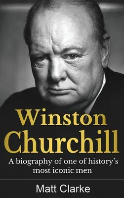 Winston Churchill: Životopis jedného z najikonickejších mužov histórie - Winston Churchill: A Biography of one of history's most iconic men