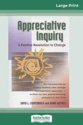 Appreciative Inquiry (Vďačné skúmanie): (16pt Large Print Edition) - Appreciative Inquiry: A Positive Revolution in Change (16pt Large Print Edition)