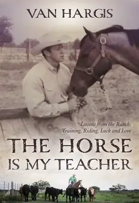 Kôň je môj učiteľ: Lekcie z ranča: Výcvik, jazdenie, šťastie a láska - The Horse Is My Teacher: Lessons from the Ranch: Training, Riding, Luck, and Love