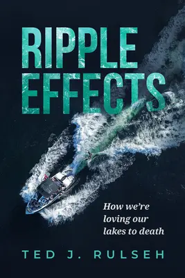 Vlnivé účinky: Ako milujeme naše jazerá k smrti - Ripple Effects: How We're Loving Our Lakes to Death