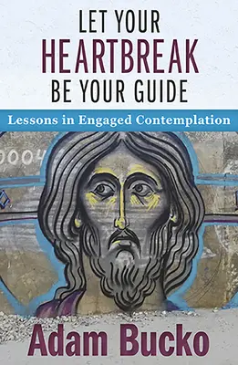 Nech je vaše zlomené srdce vaším sprievodcom: Lekcie angažovanej kontemplácie - Let Your Heartbreak Be Your Guide: Lessons in Engaged Contemplation