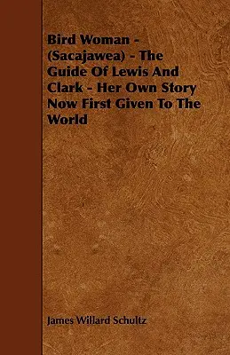Vtáčia žena - (Sacajawea) - sprievodkyňa Lewisa a Clarka - jej vlastný príbeh, ktorý je teraz prvýkrát predstavený svetu - Bird Woman - (Sacajawea) - The Guide of Lewis and Clark - Her Own Story Now First Given to the World