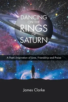 Tanec na Saturnových prstencoch: Básnikova inšpirácia láskou, priateľstvom a chválou - Dancing on the Rings of Saturn: A Poet's Inspiration of Love, Friendship and Praise