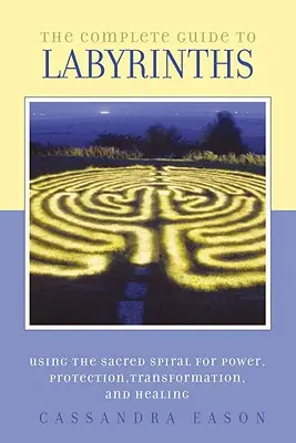 Kompletný sprievodca po labyrintoch: Sprievodca po labyrintoch: Využitie posvätnej špirály na získanie sily, ochrany, transformácie a uzdravenia - The Complete Guide to Labyrinths: Tapping the Sacred Spiral for Power, Protection, Transformation, and Healing