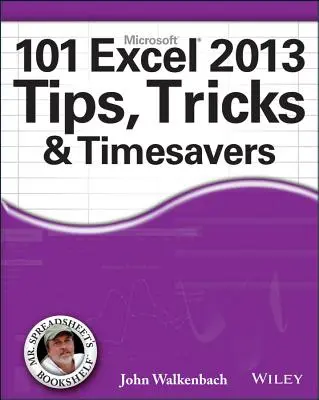 101 tipov, trikov a nástrojov na úsporu času v programe Excel 2013 - 101 Excel 2013 Tips, Tricks and Timesavers