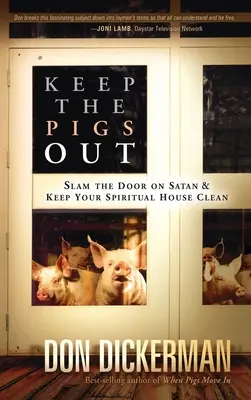 Držte svine vonku: Ako zabuchnúť dvere pred satanom a jeho démonmi a udržať si duchovný dom čistý - Keep the Pigs Out: How to Slam the Door Shut on Satan and His Demons and Keep Your Spiritual House Clean