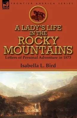 Život dámy v Skalistých horách: Listy o osobnom dobrodružstve v roku 1873 - A Lady's Life in the Rocky Mountains: Letters of Personal Adventure in 1873