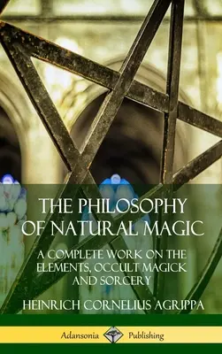 Filozofia prírodnej mágie: Kompletné dielo o živloch, okultnej mágii a čarodejníctve (tvrdá väzba) - The Philosophy of Natural Magic: A Complete Work on the Elements, Occult Magick and Sorcery (Hardcover)