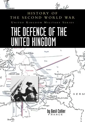 Obrana Spojeného kráľovstva: Dejiny druhej svetovej vojny: Vojenská séria Spojeného kráľovstva: Oficiálne dejiny kampaní - The Defence of the United Kingdom: History of the Second World War: United Kingdom Military Series: Official Campaign History