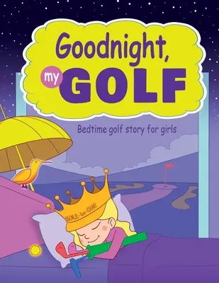 Dobrú noc, môj golf. Golfový príbeh na dobrú noc pre dievčatá. - Goodnight, My Golf. Bedtime golf story for girls.