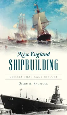 Stavba lodí v Novom Anglicku: Plavidlá, ktoré sa zapísali do histórie - New England Shipbuilding: Vessels That Made History