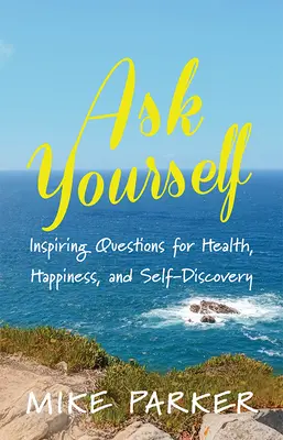Spýtajte sa sami seba: Inšpiratívne otázky pre zdravie, šťastie a sebapoznanie - Ask Yourself: Inspiring Questions for Health, Happiness, and Self-Discovery