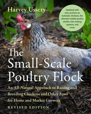 Malý chov hydiny, revidované vydanie: Prírodný prístup k chovu a plemenitbe kurčiat a inej hydiny pre domácich chovateľov a chovateľov na trhu - The Small-Scale Poultry Flock, Revised Edition: An All-Natural Approach to Raising and Breeding Chickens and Other Fowl for Home and Market Growers