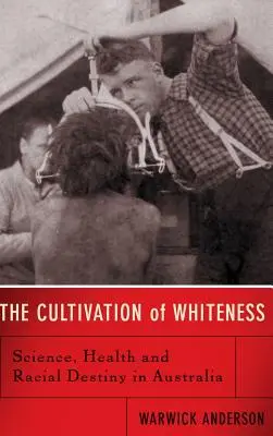 Pestovanie belosti: Veda, zdravie a rasový osud v Austrálii - The Cultivation of Whiteness: Science, Health, and Racial Destiny in Australia