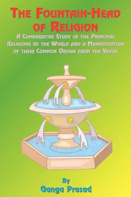 Prameň náboženstva: Porovnávacia štúdia hlavných náboženstiev sveta a objasnenie ich spoločného pôvodu z véd - The Fountainhead of Religion: A Comparative Study of the Principle Religions of the World and a Manifestation of Their Common Origin from the Vedas