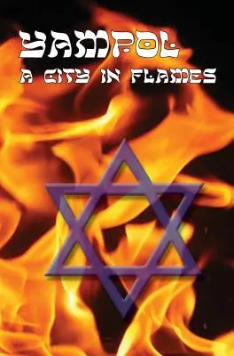 Mesto v plameňoch - Pamätná kniha mesta Jampol na Ukrajine - A City in Flames - Yizkor (Memorial) Book of Yampol, Ukraine