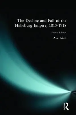 Úpadok a pád habsburskej ríše, 1815-1918 - The Decline and Fall of the Habsburg Empire, 1815-1918