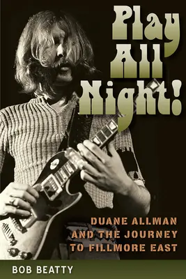 Hrajte celú noc! Duane Allman a cesta do Fillmore East - Play All Night!: Duane Allman and the Journey to Fillmore East