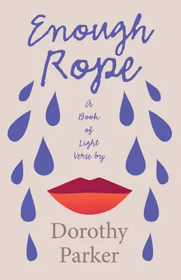 Dosť lana - Kniha ľahkých veršov Dorothy Parkerovej; s úvodnou esejou „Literatúra stratenej generácie jazzového veku - Enough Rope - A Book of Light Verse by Dorothy Parker;With the Introductory Essay 'The Jazz Age Literature of the Lost Generation '