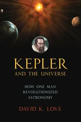 Kepler a vesmír: Ako jeden muž spôsobil revolúciu v astronómii - Kepler and the Universe: How One Man Revolutionized Astronomy