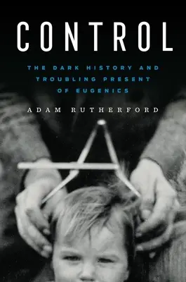 Kontrola: Temná história a znepokojujúca súčasnosť eugeniky - Control: The Dark History and Troubling Present of Eugenics