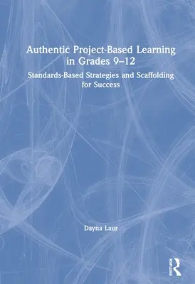 Autentické projektové vyučovanie v triedach 9-12: Stratégie založené na štandardoch a lešení pre úspech - Authentic Project-Based Learning in Grades 9-12: Standards-Based Strategies and Scaffolding for Success