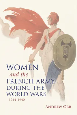 Ženy a francúzska armáda počas svetových vojen 1914 - 1940 - Women and the French Army During the World Wars, 1914-1940