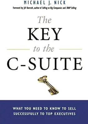 The Key to the C-Suite: Kľúčové slová: Čo potrebujete vedieť, aby ste úspešne predávali najvyšším predstaviteľom: Kľúčové slová: Čo potrebujete vedieť, aby ste úspešne predávali najvyšším predstaviteľom - The Key to the C-Suite: What You Need to Know to Sell Successfully to Top Executives