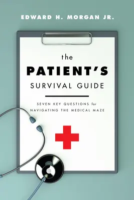 Sprievodca prežitím pacienta: Sedem kľúčových otázok pre orientáciu v medicínskom labyrinte - The Patient's Survival Guide: Seven Key Questions for Navigating the Medical Maze