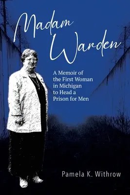 Madam Warden: Memoáre prvej ženy v Michigane, ktorá viedla väznicu pre mužov - Madam Warden: A Memoir of the First Woman in Michigan to Head a Prison for Men